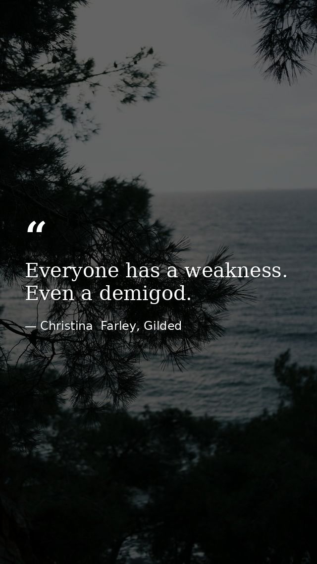 Everyone has a weakness. Even a demigod. — Christina  Farley, Gilded
