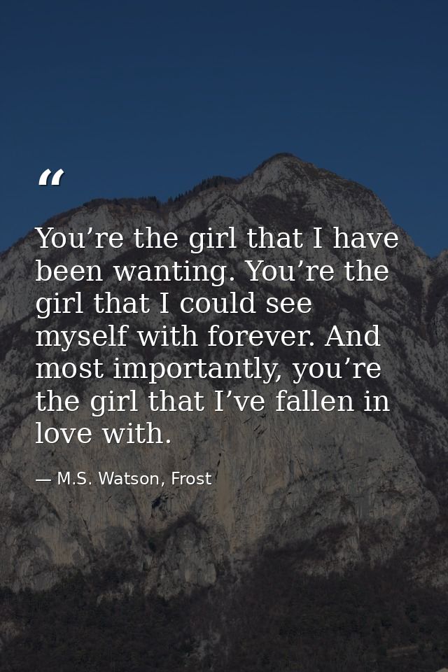 You’re the girl that I have been wanting. You’re the girl that I could see myself with forever. And most importantly, yo — M.S. Watson, Frost