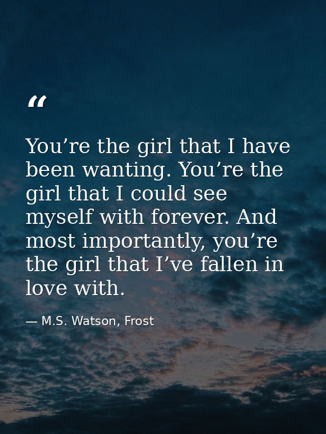You’re the girl that I have been wanting. You’re the girl that I could see myself with forever. And most importantly, yo — M.S. Watson, Frost