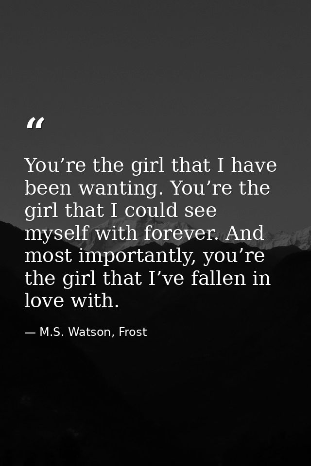 You’re the girl that I have been wanting. You’re the girl that I could see myself with forever. And most importantly, yo — M.S. Watson, Frost