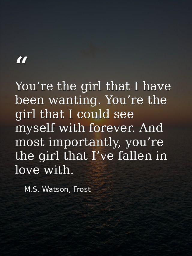 You’re the girl that I have been wanting. You’re the girl that I could see myself with forever. And most importantly, yo — M.S. Watson, Frost