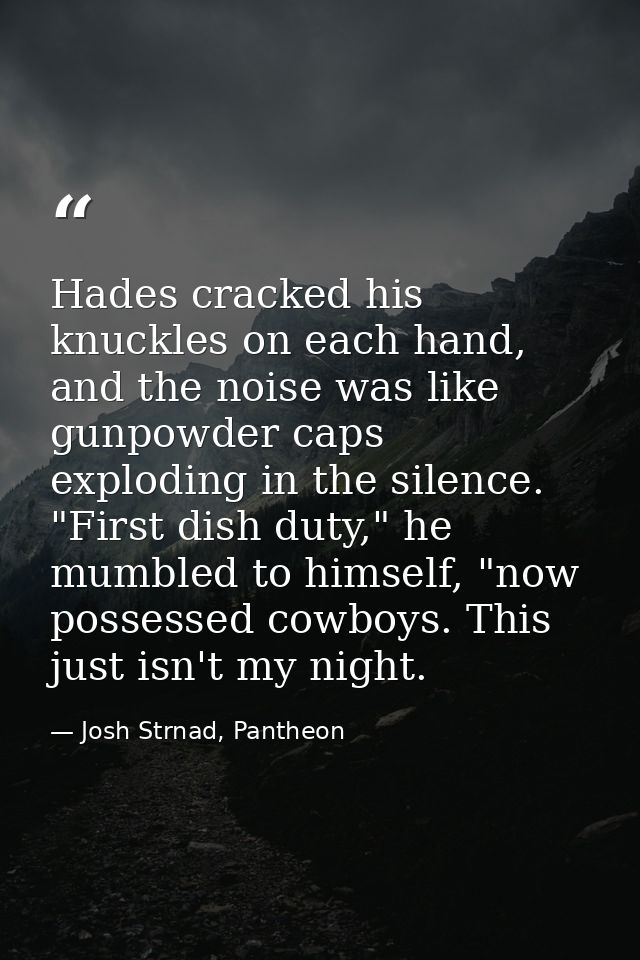 Hades cracked his knuckles on each hand, and the noise was like gunpowder caps exploding in the silence. "First dish dut — Josh Strnad, Pantheon
