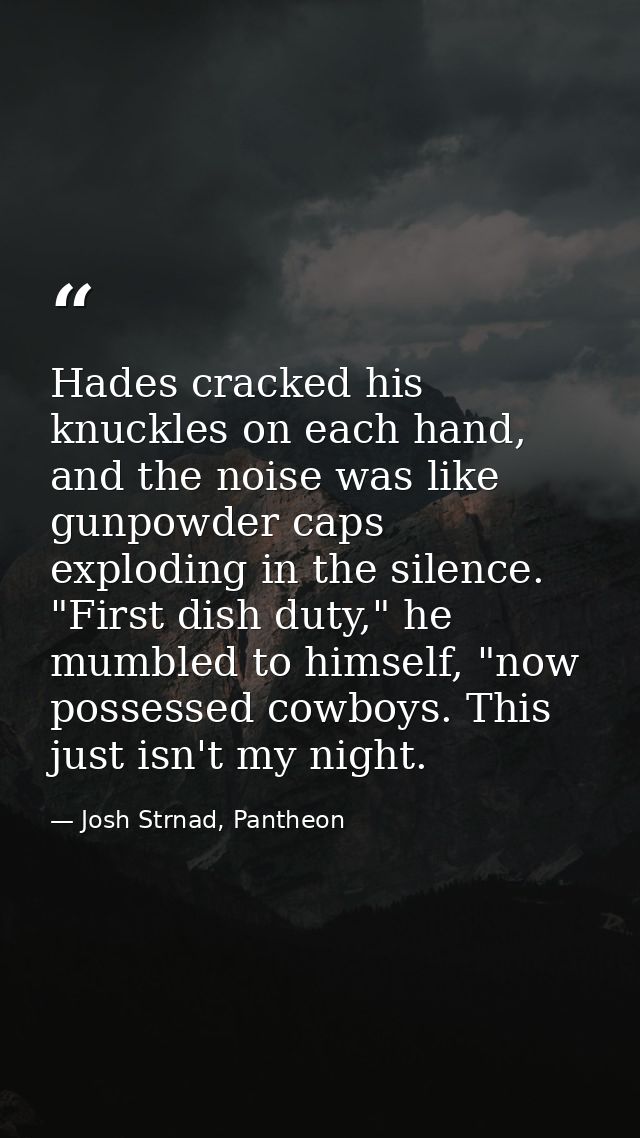 Hades cracked his knuckles on each hand, and the noise was like gunpowder caps exploding in the silence. "First dish dut — Josh Strnad, Pantheon