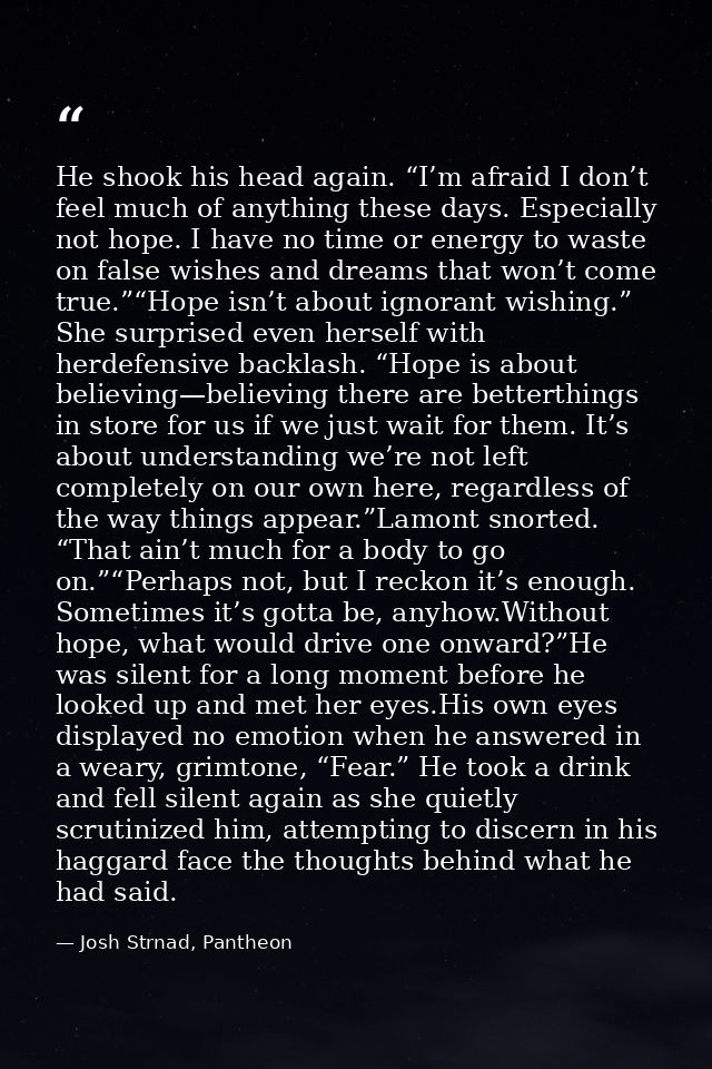 He shook his head again. “I’m afraid I don’t feel much of anything these days. Especially not hope. I have no time or en — Josh Strnad, Pantheon