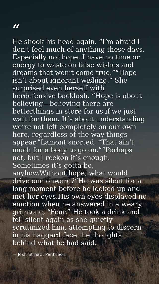 He shook his head again. “I’m afraid I don’t feel much of anything these days. Especially not hope. I have no time or en — Josh Strnad, Pantheon
