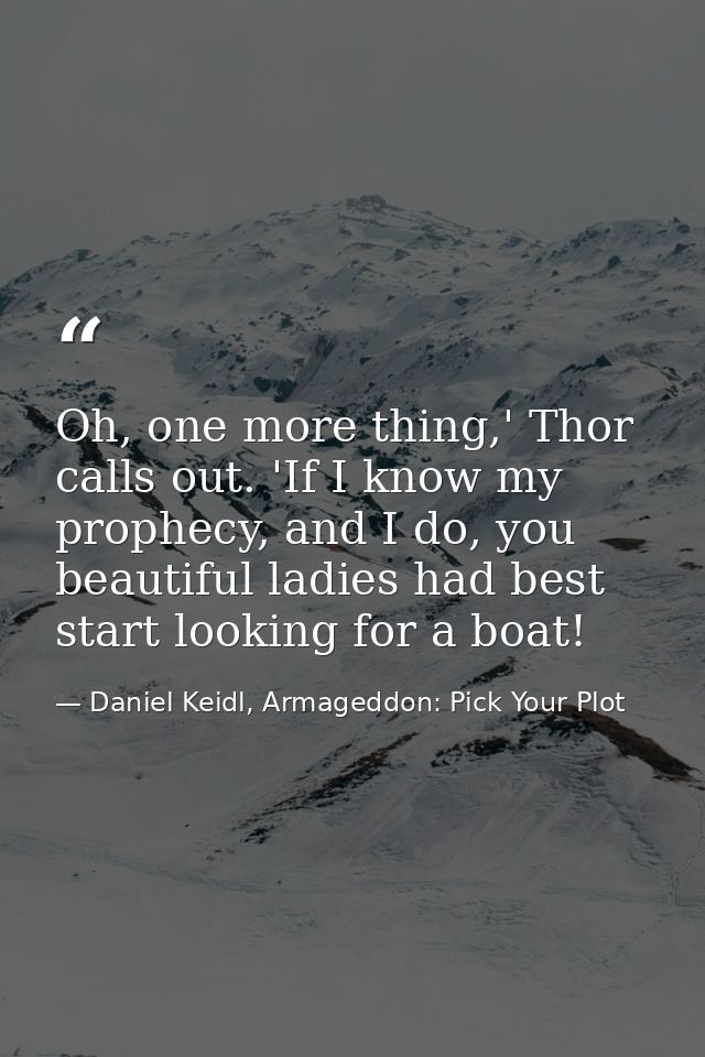 Oh, one more thing,' Thor calls out. 'If I know my prophecy, and I do, you beautiful ladies had best start looking for a — Daniel Keidl, Armageddon: Pick Your Plot