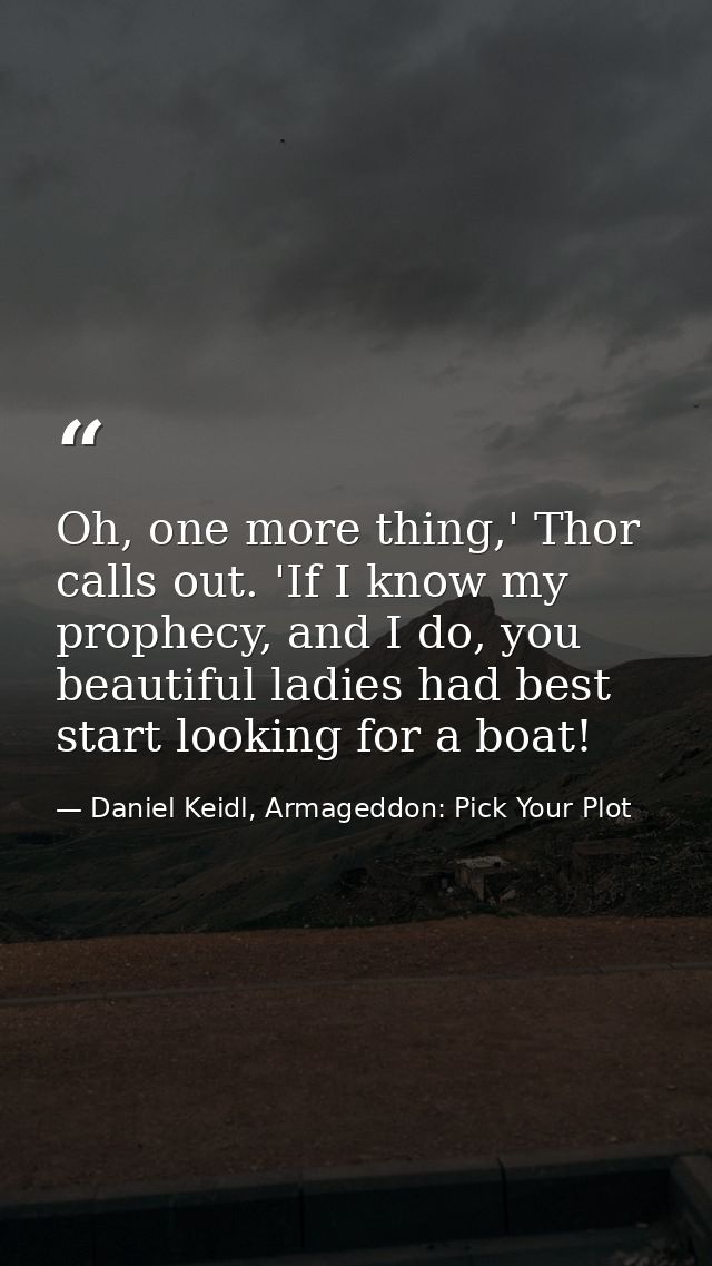 Oh, one more thing,' Thor calls out. 'If I know my prophecy, and I do, you beautiful ladies had best start looking for a — Daniel Keidl, Armageddon: Pick Your Plot