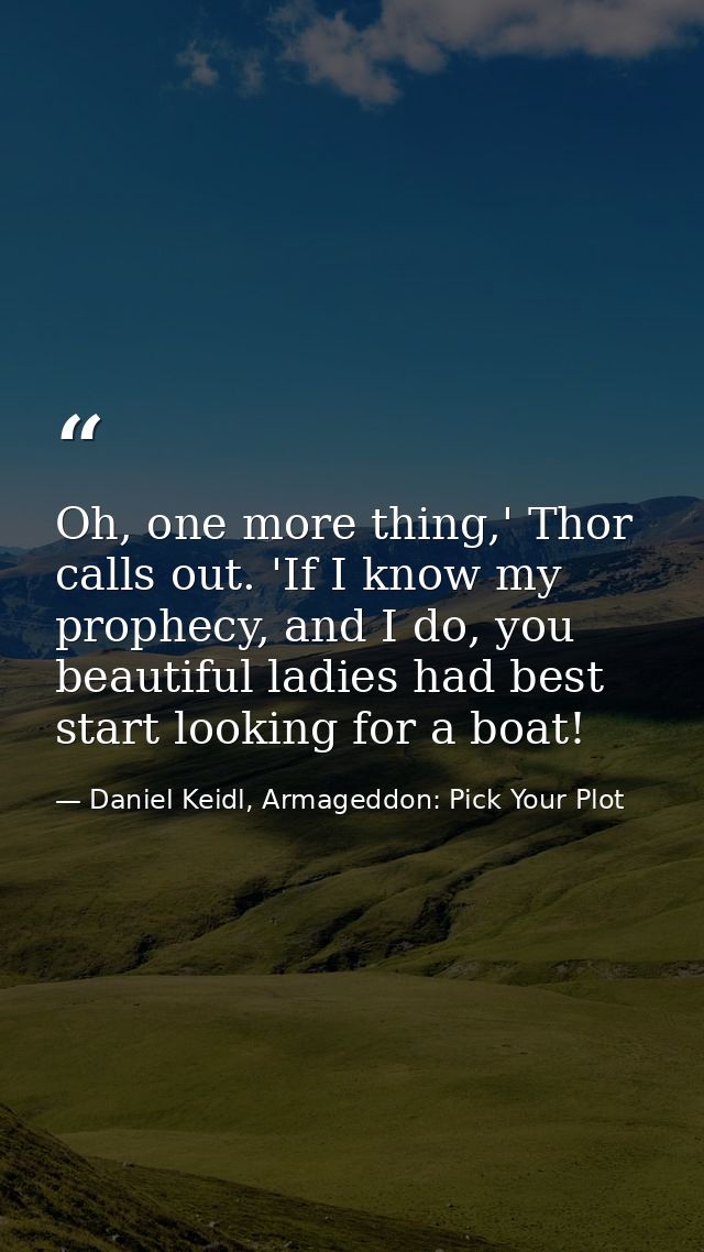 Oh, one more thing,' Thor calls out. 'If I know my prophecy, and I do, you beautiful ladies had best start looking for a — Daniel Keidl, Armageddon: Pick Your Plot