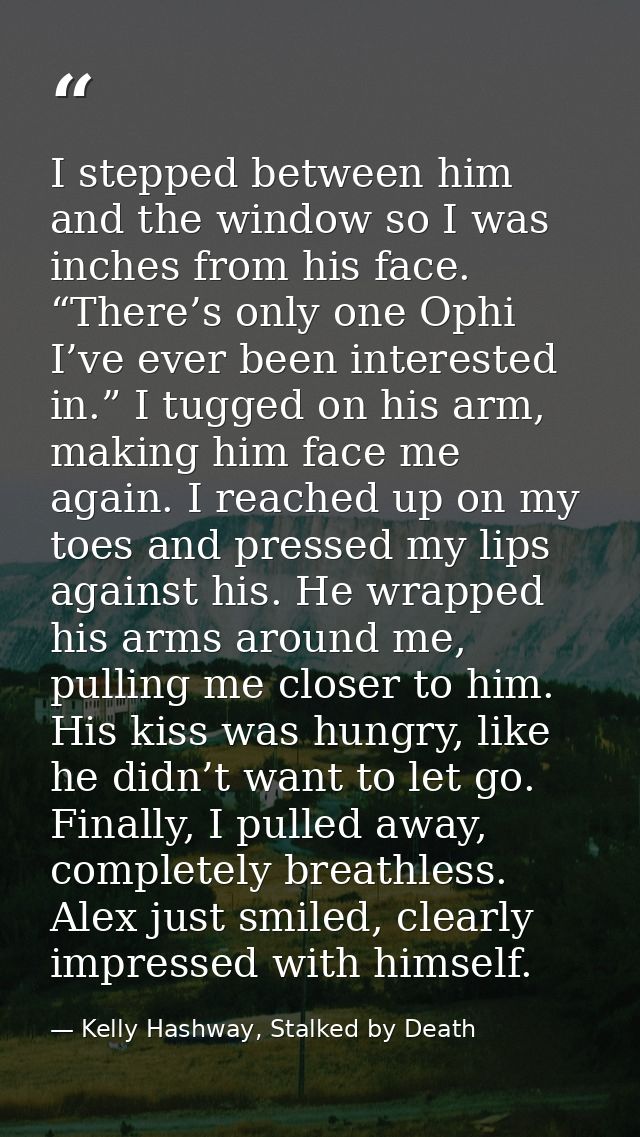 I stepped between him and the window so I was inches from his face. “There’s only one Ophi I’ve ever been interested in. — Kelly Hashway, Stalked by Death