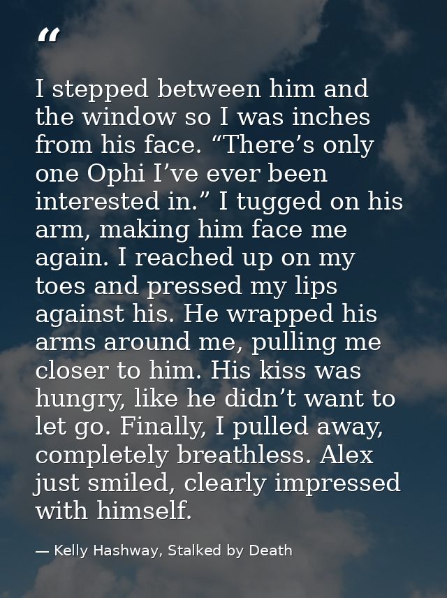 I stepped between him and the window so I was inches from his face. “There’s only one Ophi I’ve ever been interested in. — Kelly Hashway, Stalked by Death