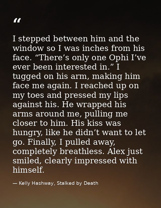 I stepped between him and the window so I was inches from his face. “There’s only one Ophi I’ve ever been interested in. — Kelly Hashway, Stalked by Death