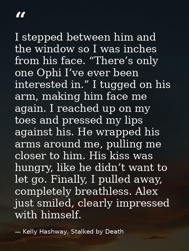 I stepped between him and the window so I was inches from his face. “There’s only one Ophi I’ve ever been interested in. — Kelly Hashway, Stalked by Death