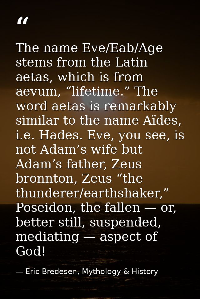 The name Eve/Eab/Age stems from the Latin aetas, which is from aevum, “lifetime.” The word aetas is remarkably similar t — Eric Bredesen, Mythology & History