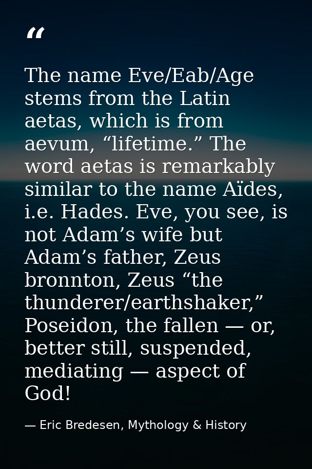 The name Eve/Eab/Age stems from the Latin aetas, which is from aevum, “lifetime.” The word aetas is remarkably similar t — Eric Bredesen, Mythology & History