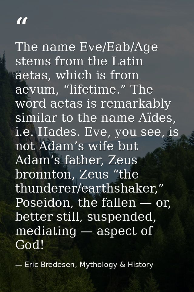 The name Eve/Eab/Age stems from the Latin aetas, which is from aevum, “lifetime.” The word aetas is remarkably similar t — Eric Bredesen, Mythology & History