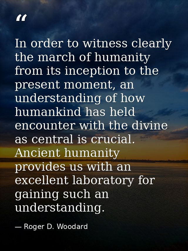 In order to witness clearly the march of humanity from its inception to the present moment, an understanding of how huma — Roger D. Woodard