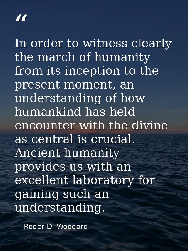 In order to witness clearly the march of humanity from its inception to the present moment, an understanding of how huma — Roger D. Woodard