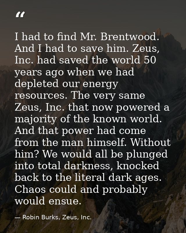 I had to find Mr. Brentwood. And I had to save him. Zeus, Inc. had saved the world 50 years ago when we had depleted our — Robin Burks, Zeus, Inc.