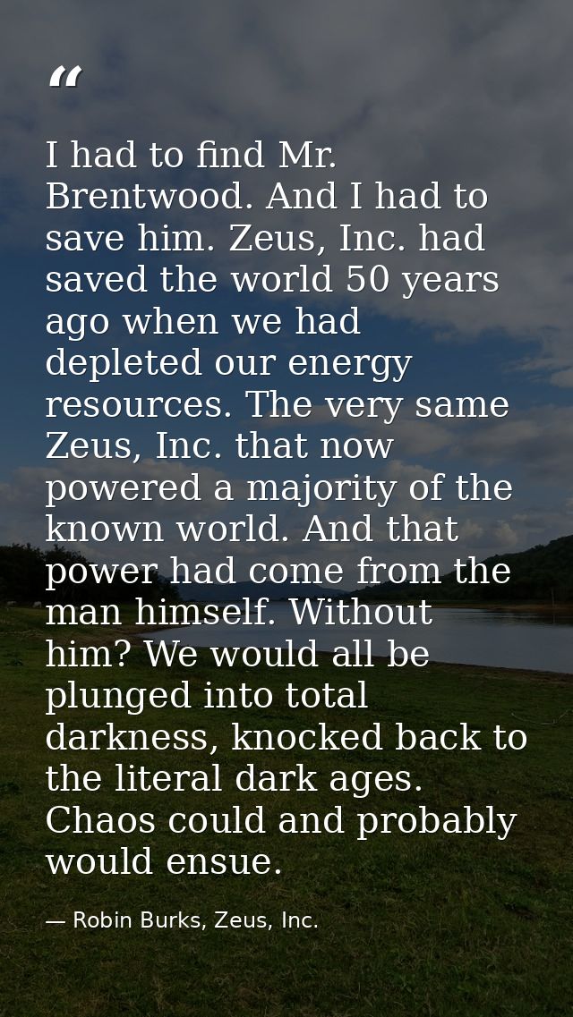 I had to find Mr. Brentwood. And I had to save him. Zeus, Inc. had saved the world 50 years ago when we had depleted our — Robin Burks, Zeus, Inc.