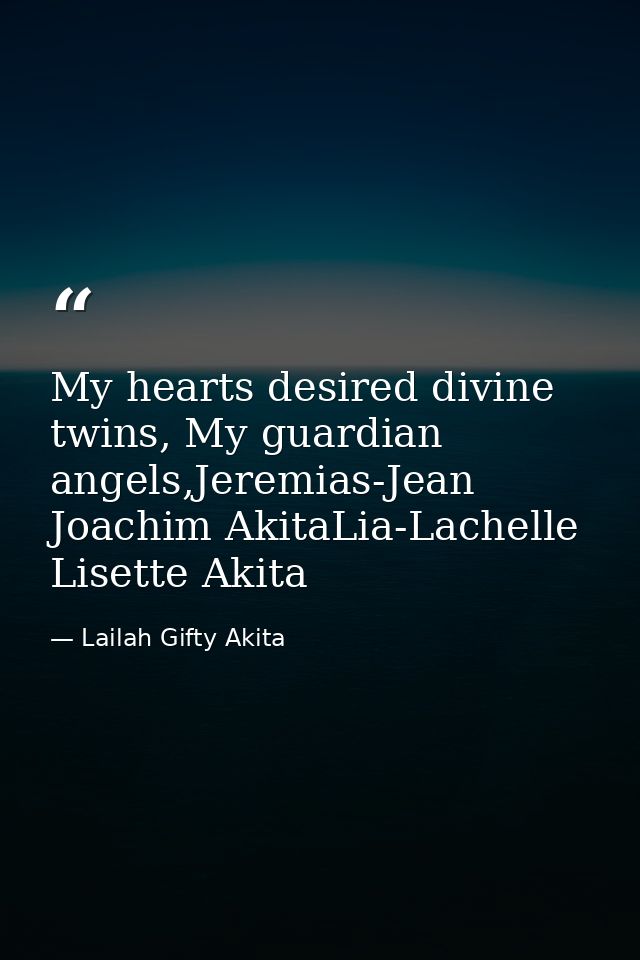 My hearts desired divine twins, My guardian angels,Jeremias-Jean Joachim AkitaLia-Lachelle Lisette Akita — Lailah Gifty Akita