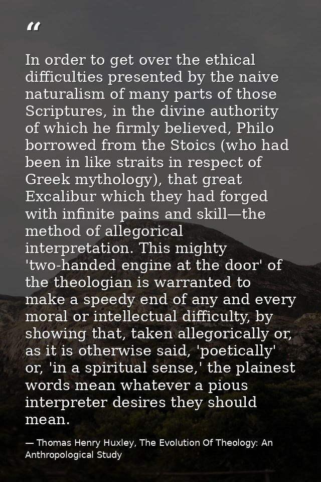 In order to get over the ethical difficulties presented by the naive naturalism of many parts of those Scriptures, in th — Thomas Henry Huxley, The Evolution Of Theology: An Anthropological Study