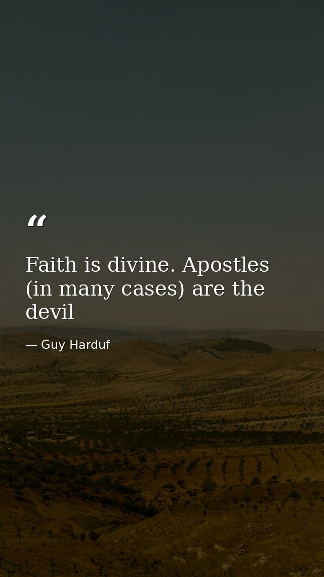 Faith is divine. Apostles (in many cases) are the devil — Guy Harduf
