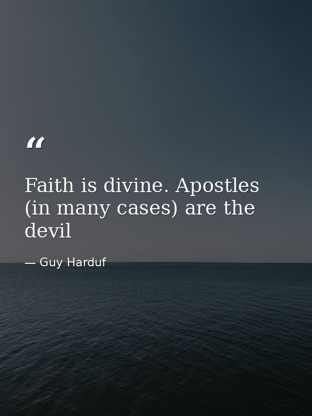 Faith is divine. Apostles (in many cases) are the devil — Guy Harduf