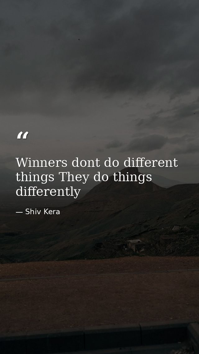 Winners dont do different things They do things differently — Shiv Kera