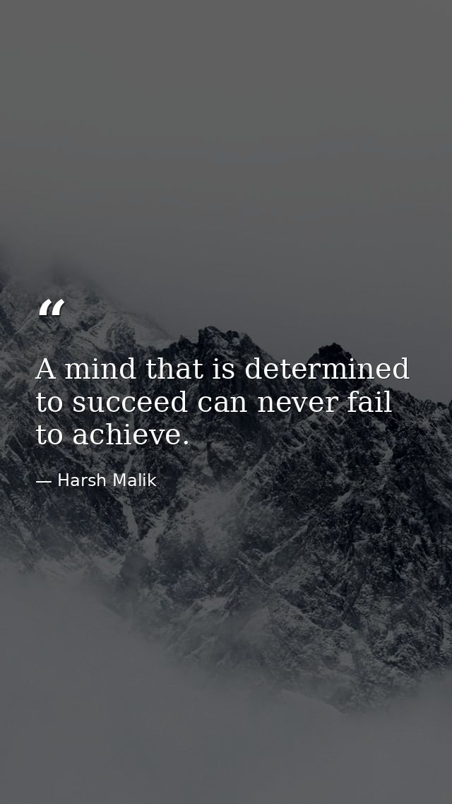 A mind that is determined to succeed can never fail to achieve. — Harsh Malik