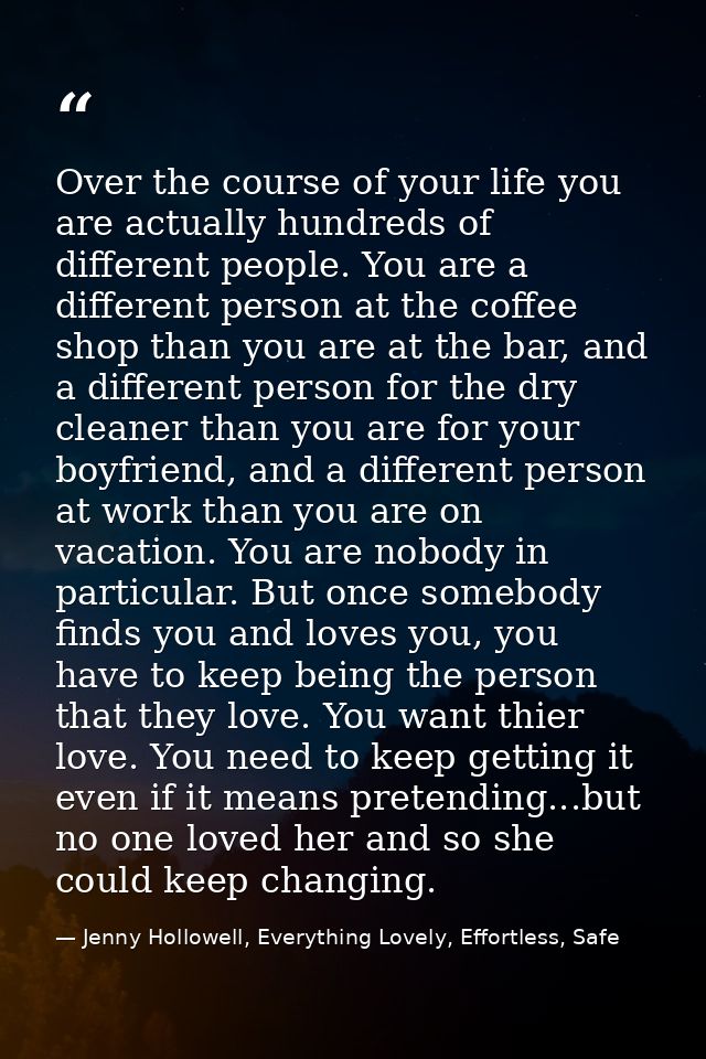 Over the course of your life you are actually hundreds of different people. You are a different person at the coffee sho — Jenny Hollowell, Everything Lovely, Effortless, Safe