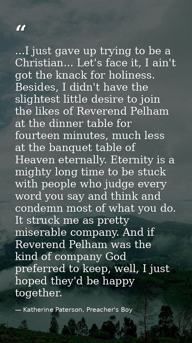 ...I just gave up trying to be a Christian... Let's face it, I ain't got the knack for holiness. Besides, I didn't have  — Katherine Paterson, Preacher's Boy
