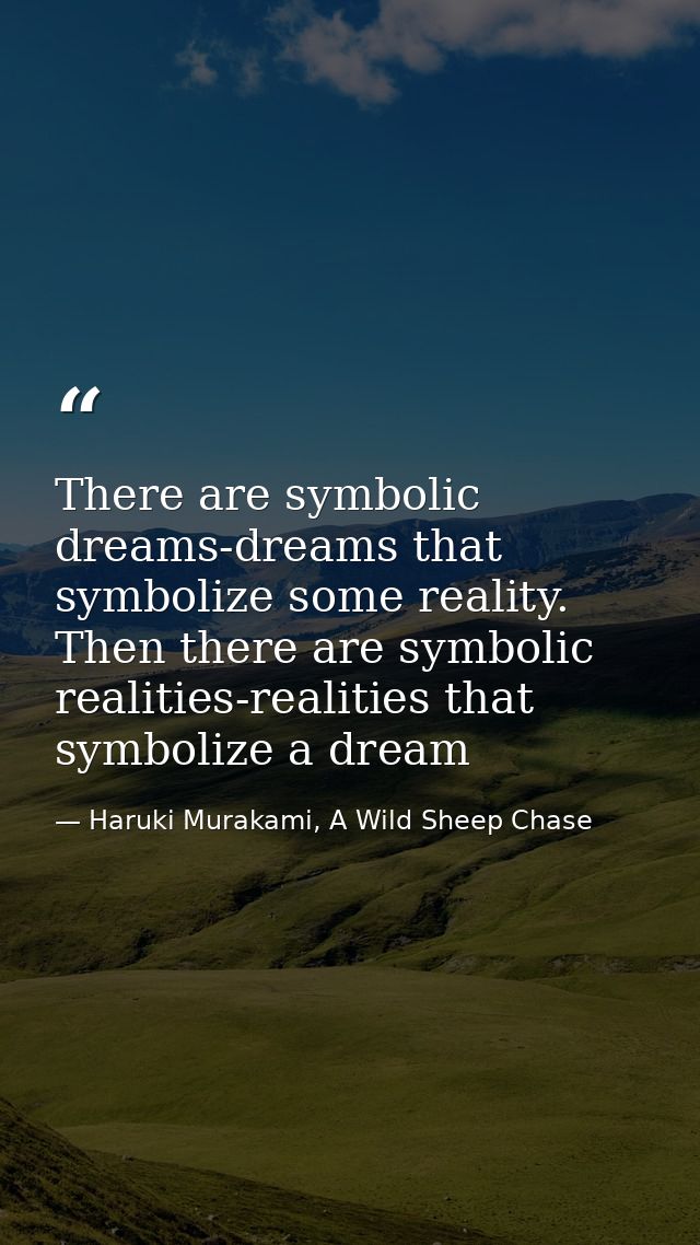 There are symbolic dreams-dreams that symbolize some reality. Then there are symbolic realities-realities that symbolize — Haruki Murakami, A Wild Sheep Chase