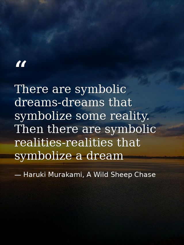 There are symbolic dreams-dreams that symbolize some reality. Then there are symbolic realities-realities that symbolize — Haruki Murakami, A Wild Sheep Chase