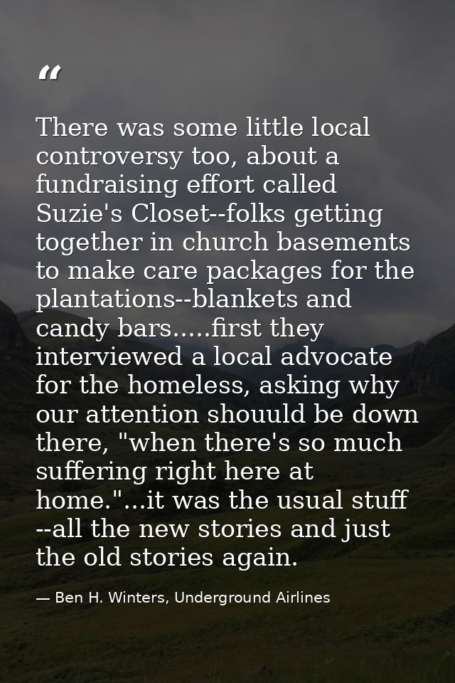 There was some little local controversy too, about a fundraising effort called Suzie's Closet--folks getting together in — Ben H. Winters, Underground Airlines