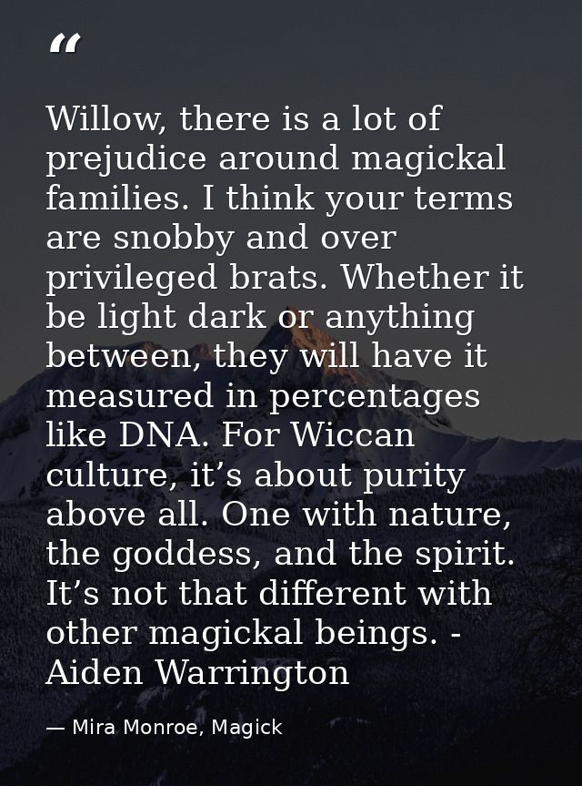 Willow, there is a lot of prejudice around magickal families. I think your terms are snobby and over privileged brats. W — Mira Monroe, Magick