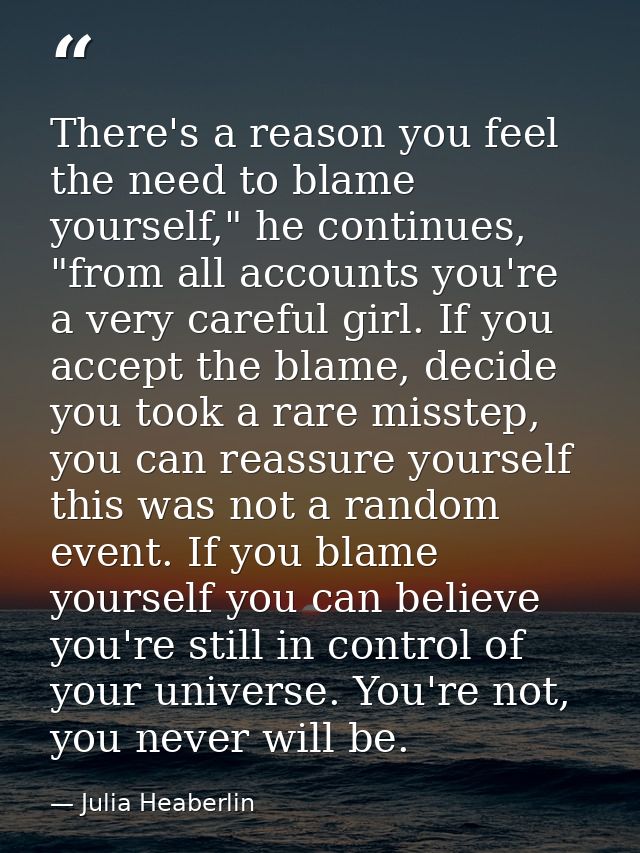 There's a reason you feel the need to blame yourself," he continues, "from all accounts you're a very careful girl. If y — Julia Heaberlin