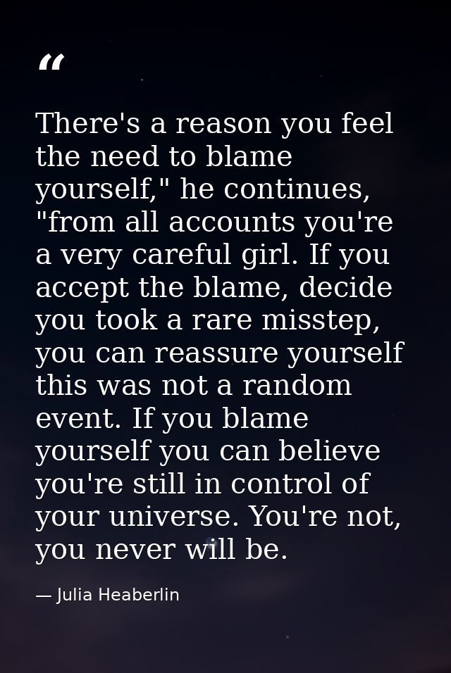 There's a reason you feel the need to blame yourself," he continues, "from all accounts you're a very careful girl. If y — Julia Heaberlin