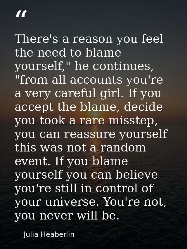 There's a reason you feel the need to blame yourself," he continues, "from all accounts you're a very careful girl. If y — Julia Heaberlin
