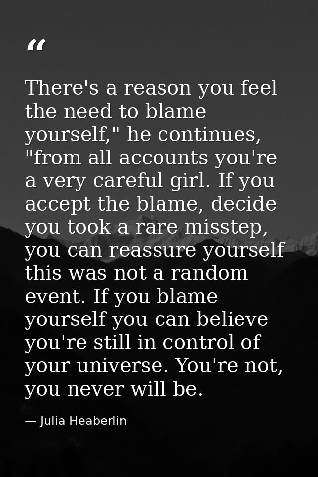 There's a reason you feel the need to blame yourself," he continues, "from all accounts you're a very careful girl. If y — Julia Heaberlin