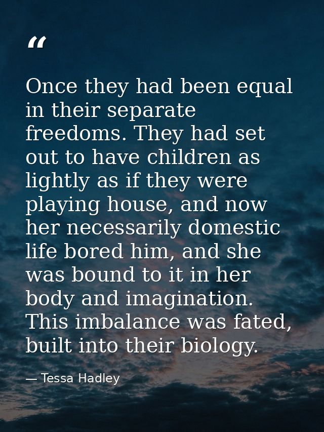 Once they had been equal in their separate freedoms. They had set out to have children as lightly as if they were playin — Tessa Hadley