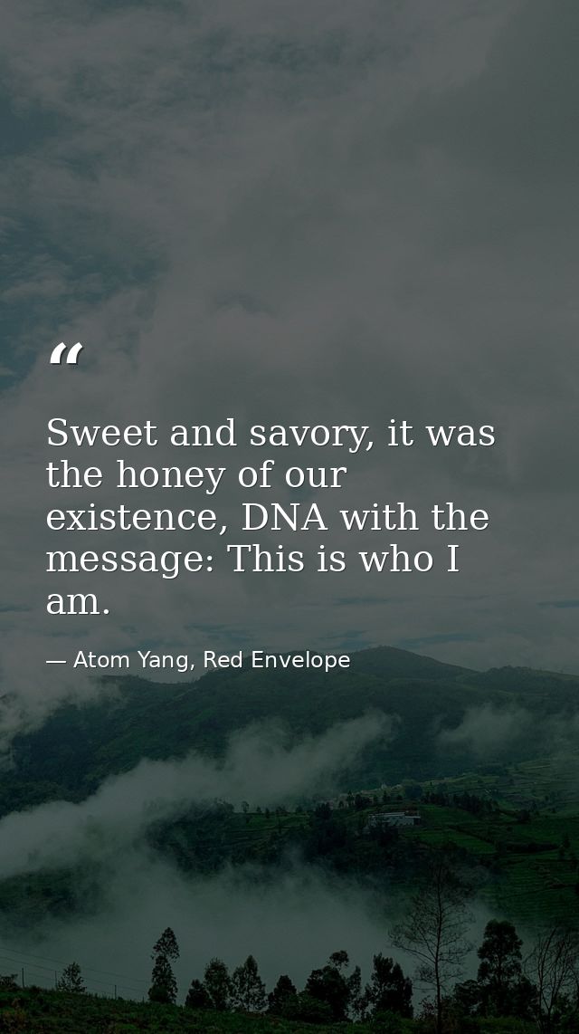 Sweet and savory, it was the honey of our existence, DNA with the message: This is who I am. — Atom Yang, Red Envelope