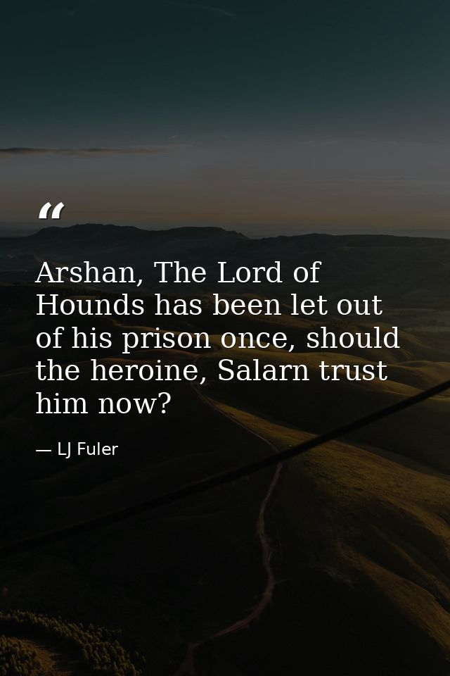 Arshan, The Lord of Hounds has been let out of his prison once, should the heroine, Salarn trust him now? — LJ Fuler