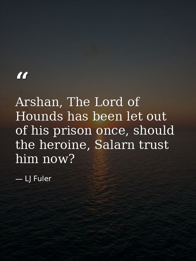 Arshan, The Lord of Hounds has been let out of his prison once, should the heroine, Salarn trust him now? — LJ Fuler