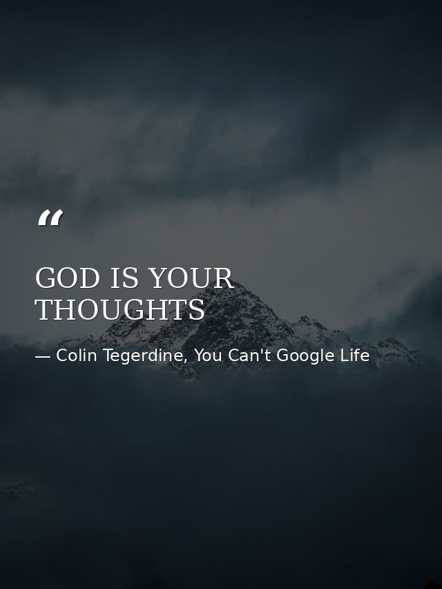 GOD IS YOUR THOUGHTS — Colin Tegerdine, You Can't Google Life