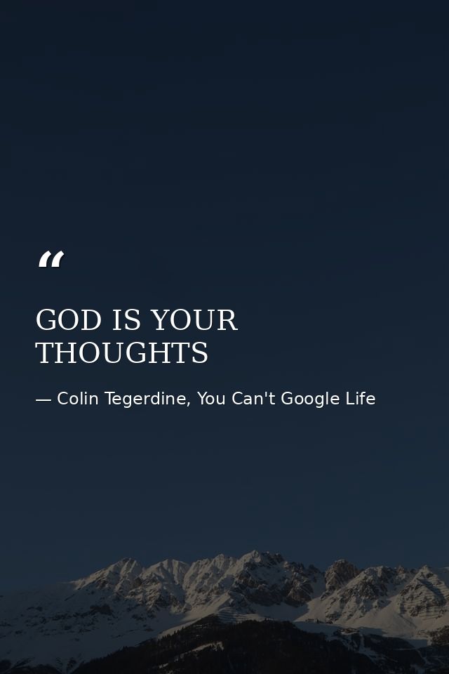 GOD IS YOUR THOUGHTS — Colin Tegerdine, You Can't Google Life