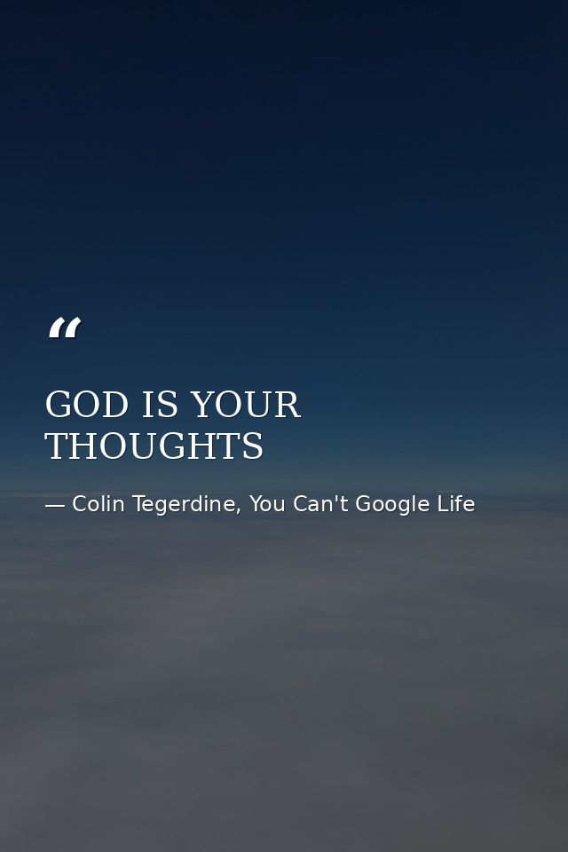 GOD IS YOUR THOUGHTS — Colin Tegerdine, You Can't Google Life
