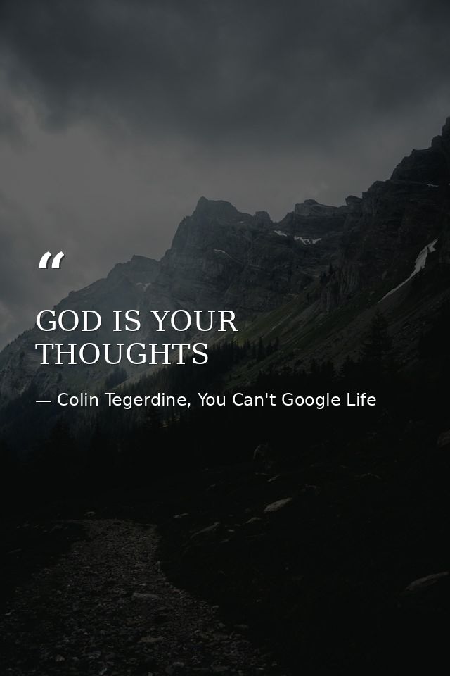 GOD IS YOUR THOUGHTS — Colin Tegerdine, You Can't Google Life