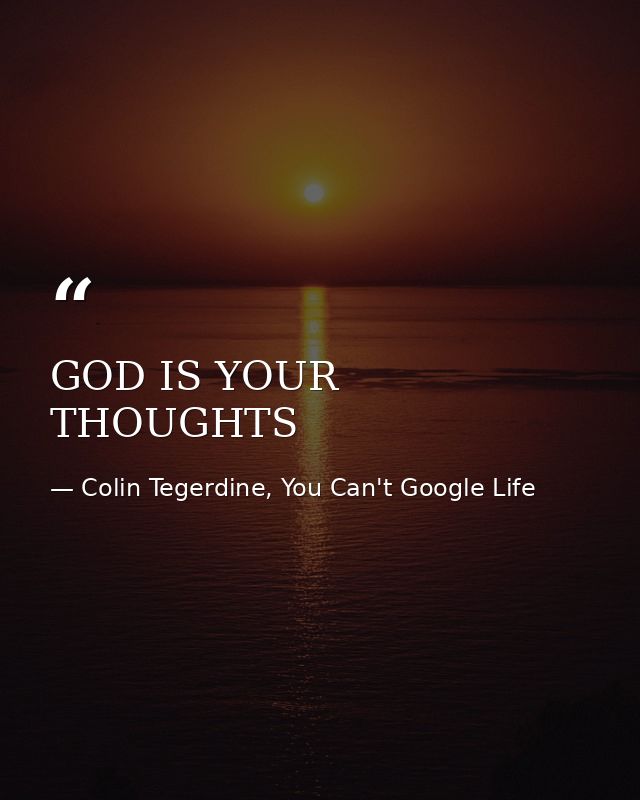 GOD IS YOUR THOUGHTS — Colin Tegerdine, You Can't Google Life