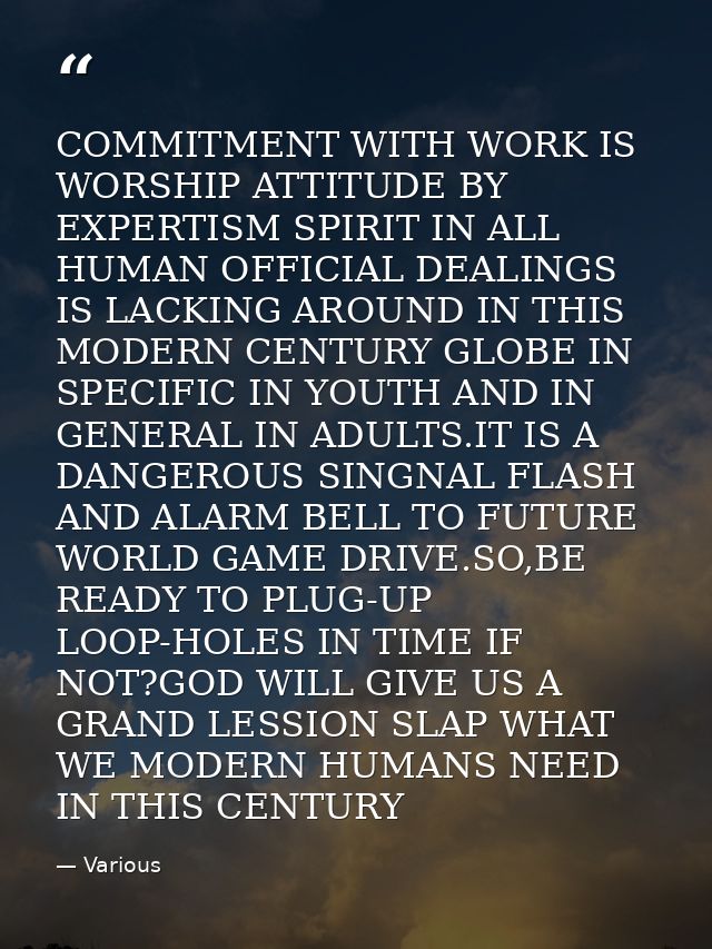 COMMITMENT WITH WORK IS WORSHIP ATTITUDE BY EXPERTISM SPIRIT IN ALL HUMAN OFFICIAL DEALINGS IS LACKING AROUND IN THIS MO — Various