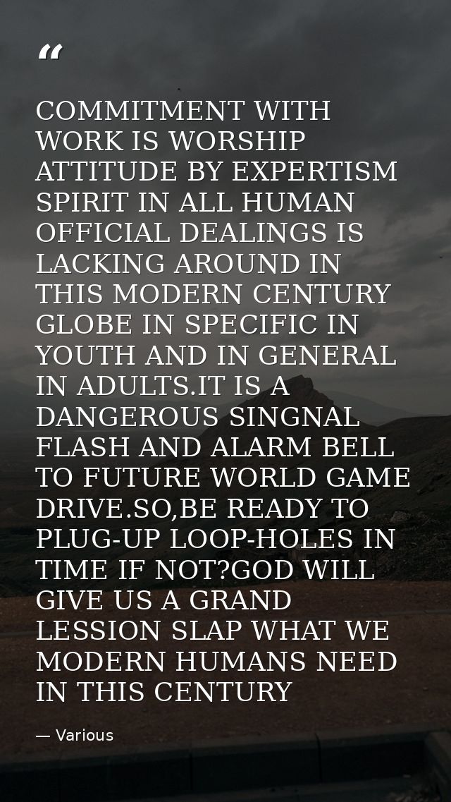 COMMITMENT WITH WORK IS WORSHIP ATTITUDE BY EXPERTISM SPIRIT IN ALL HUMAN OFFICIAL DEALINGS IS LACKING AROUND IN THIS MO — Various